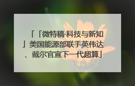 「微特稿·科技与新知」美国能源部联手英伟达、戴尔官宣下一代超算