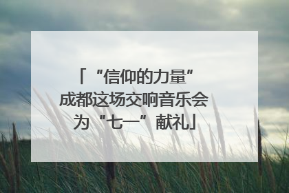 “信仰的力量” 成都这场交响音乐会为“七一”献礼