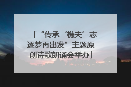 “传承‘樵夫’志逐梦再出发”主题原创诗歌朗诵会举办