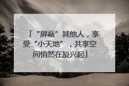 “屏蔽”其他人，享受“小天地”，共享空间悄然在厦兴起