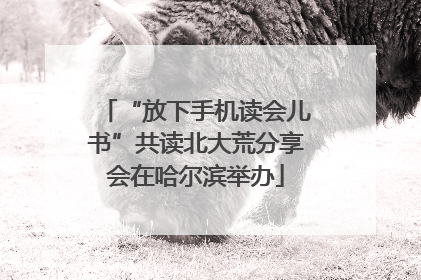 “放下手机读会儿书”共读北大荒分享会在哈尔滨举办