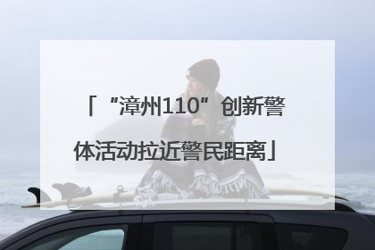 “漳州110”创新警体活动拉近警民距离