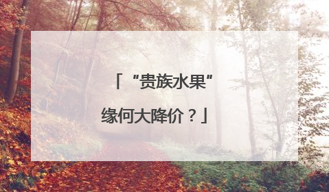 “贵族水果”缘何大降价？