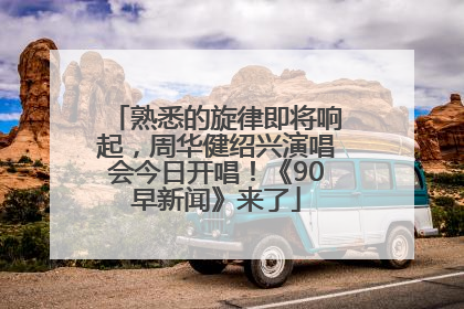 熟悉的旋律即将响起，周华健绍兴演唱会今日开唱！《90早新闻》来了