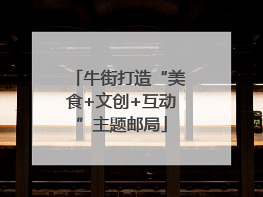 牛街打造“美食+文创+互动”主题邮局