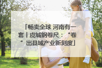 畅卖全球 河南有一套丨虞城钢卷尺：“卷”出县域产业新刻度