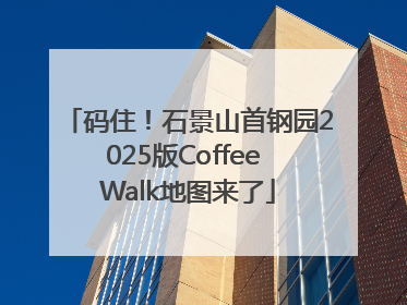 码住！石景山首钢园2025版Coffee Walk地图来了