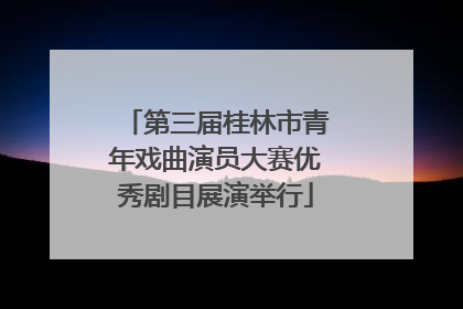 第三届桂林市青年戏曲演员大赛优秀剧目展演举行