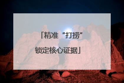 精准“打捞”锁定核心证据