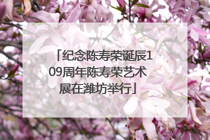 纪念陈寿荣诞辰109周年陈寿荣艺术展在潍坊举行