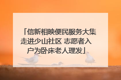 信新相映便民服务大集走进少山社区 志愿者入户为卧床老人理发