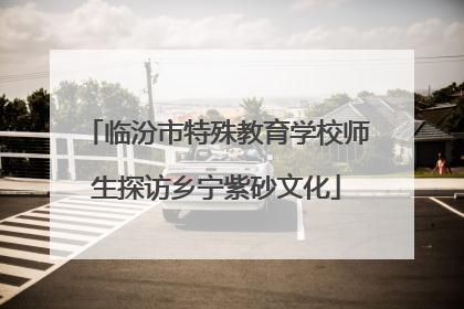 临汾市特殊教育学校师生探访乡宁紫砂文化