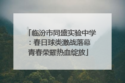 临汾市同盛实验中学：春日球类激战落幕 青春荣耀热血绽放