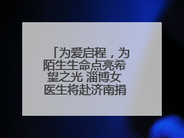 为爱启程，为陌生生命点亮希望之光 淄博女医生将赴济南捐献造血干细胞