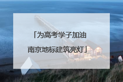 为高考学子加油 南京地标建筑亮灯
