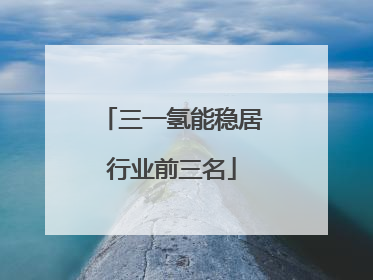 三一氢能稳居行业前三名