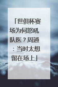 世俱杯赛场为何怒吼队医？周通：当时太想留在场上