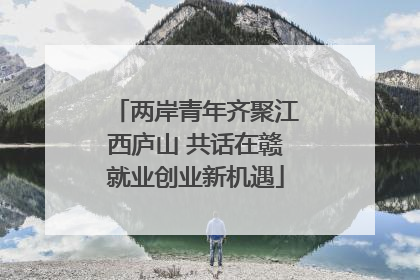 两岸青年齐聚江西庐山 共话在赣就业创业新机遇