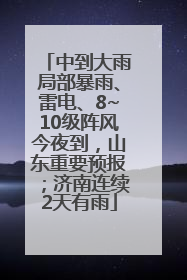 中到大雨局部暴雨、雷电、8~10级阵风今夜到，山东重要预报；济南连续2天有雨