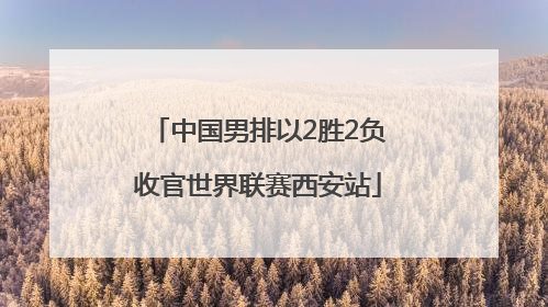 中国男排以2胜2负收官世界联赛西安站