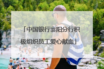 中国银行襄阳分行积极组织员工爱心献血