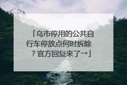 乌市停用的公共自行车停放点何时拆除？官方回复来了→