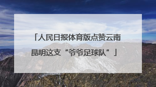 人民日报体育版点赞云南昆明这支“爷爷足球队”