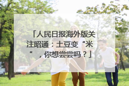 人民日报海外版关注昭通：土豆变“米”，你想尝尝吗？