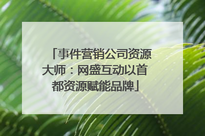 事件营销公司资源大师：网盛互动以首都资源赋能品牌