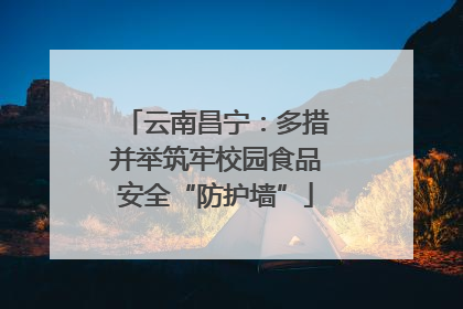 云南昌宁：多措并举筑牢校园食品安全“防护墙”