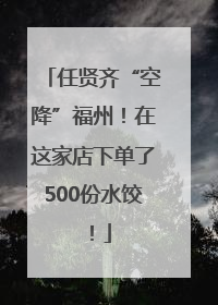 任贤齐“空降”福州！在这家店下单了500份水饺！