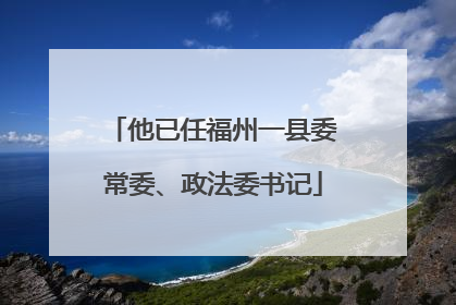 他已任福州一县委常委、政法委书记