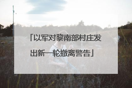 以军对黎南部村庄发出新一轮撤离警告
