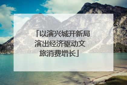 以演兴城开新局 演出经济驱动文旅消费增长