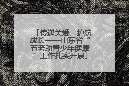 传递关爱、护航成长——山东省“五老助青少年健康”工作扎实开展