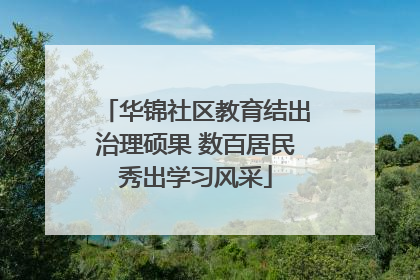 华锦社区教育结出治理硕果 数百居民秀出学习风采