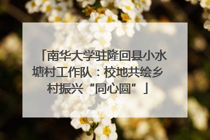 南华大学驻隆回县小水塘村工作队：校地共绘乡村振兴“同心圆”