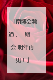 南博会频道，一期一会 明年再见！