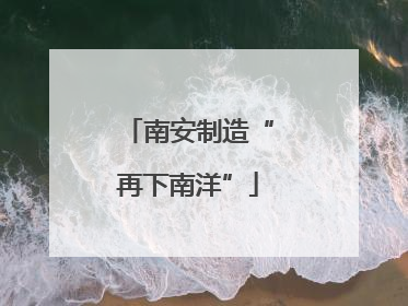 南安制造“再下南洋”