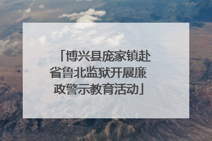 博兴县庞家镇赴省鲁北监狱开展廉政警示教育活动
