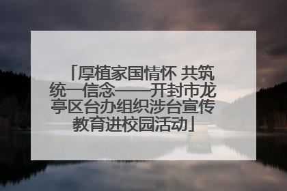 厚植家国情怀 共筑统一信念——开封市龙亭区台办组织涉台宣传教育进校园活动