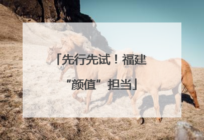 先行先试！福建“颜值”担当