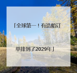全球第一！有造船订单排到了2029年