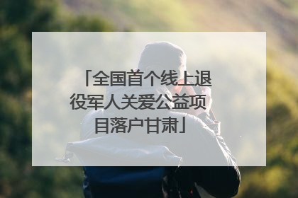 全国首个线上退役军人关爱公益项目落户甘肃