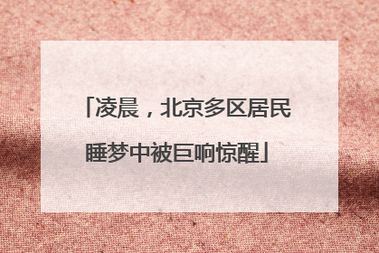 凌晨，北京多区居民睡梦中被巨响惊醒