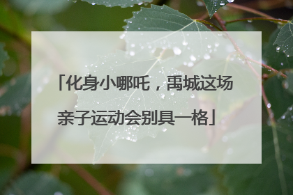化身小哪吒，禹城这场亲子运动会别具一格