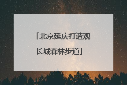 北京延庆打造观长城森林步道