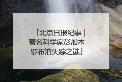 北京日报纪事｜著名科学家彭加木罗布泊失踪之谜
