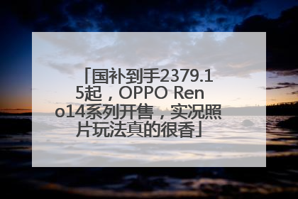 国补到手2379.15起，OPPO Reno14系列开售，实况照片玩法真的很香