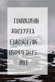 国铁济南局自7月1日起实行新的列车运行图